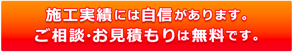 施工実績には自信があります。ご相談・お見積もりは無料です。